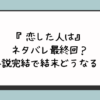 『恋した人は』ネタバレ最終回？小説完結で結末どうなる？