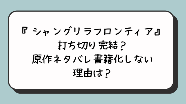 『シャングリラ・フロンティア』打ち切り完結？原作ネタバレ書籍化しない理由は？