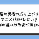 盾の勇者の成り上がりアニメ3期がひどい？原作の違いや改変が面白い？