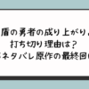 『盾の勇者の成り上がり』打ち切り理由は？完結ネタバレ原作の最終回は？