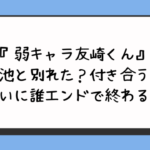 弱キャラ友崎くん菊池と別れた？付き合うも嫌いに誰エンドで終わる？