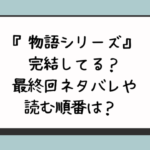 『物語シリーズ』は完結してる？最終回ネタバレや読む順番は？ 