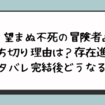 『望まぬ不死の冒険者』打ち切り理由は？存在進化ネタバレ完結後どうなる？