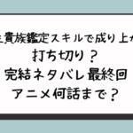 『転生貴族鑑定スキルで成り上がる』打ち切り？完結ネタバレ最終回どうなる？