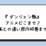 ダンジョン飯アニメはどこまで？漫画との違い原作何巻まで？
