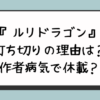 『ルリドラゴン』打ち切りの理由は？作者病気で休載？