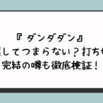 『ダンダダン』失速してつまらない？打ち切り完結の噂も徹底検証！
