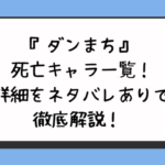 『ダンまち』死亡キャラ一覧！詳細をネタバレありで徹底解説！ 