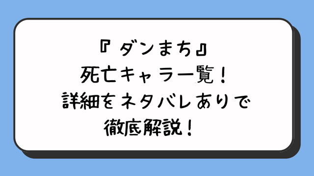 『ダンまち』死亡キャラ一覧！詳細をネタバレありで徹底解説！ 