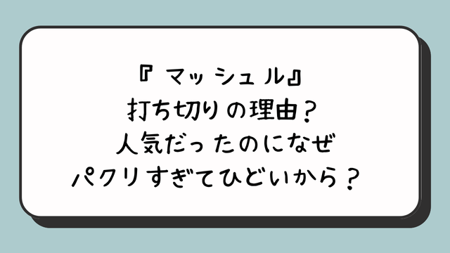 『マッシュル』打ち切りの理由？人気だったのになぜパクリすぎてひどいから？ 