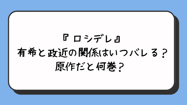 『ロシデレ』有希と政近の関係はいつバレる？原作だと何巻？ 