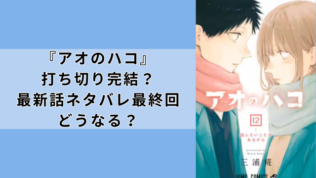 アオのハコが打ち切りで完結？最終回の結末どうなる？