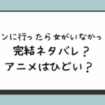 『合コンに行ったら女がいなかった話』完結ネタバレ？アニメはひどい？ 