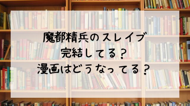 魔都精兵のスレイブ完結してる？漫画はどうなってる？