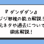 『ダンダダン』ジジ邪視の能力解説！元ネタや過去について徹底解説！