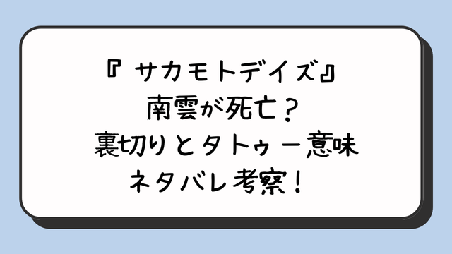 『サカモトデイズ』南雲が死亡？裏切りとタトゥー意味ネタバレ考察！ 