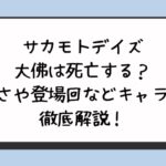 サカモトデイズ大佛は死亡する？強さや登場回などキャラを徹底解説！