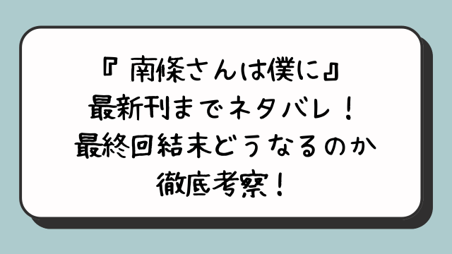 南條さんは僕に抱かれたい最新刊までネタバレ！最終回結末どうなるのか徹底考察！