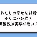 わたしの幸せな結婚のゆり江が死亡？黒幕説は実写が悪い？