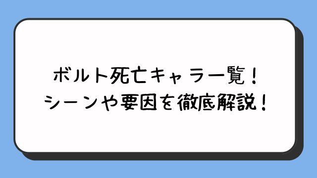 ボルト死亡キャラ一覧！シーンや要因を徹底解説！