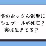 片田舎のおっさん剣聖になるシュプールが死亡？実は生きてる？ 