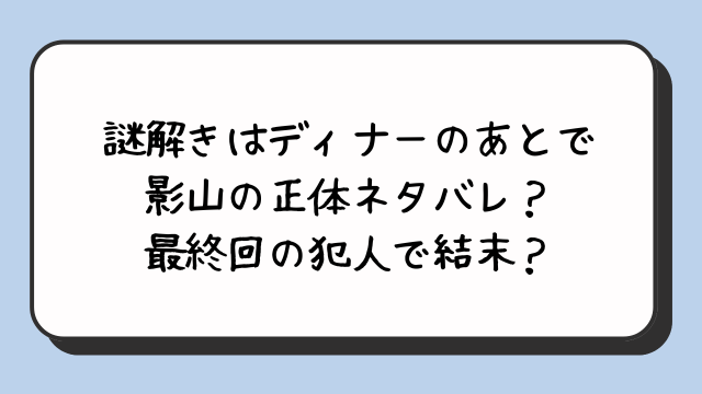 謎解きはディナーのあとで影山の正体ネタバレ？最終回の犯人で結末？