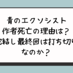 青のエクソシスト作者死亡の理由は？完結し最終回は打ち切りなのか？